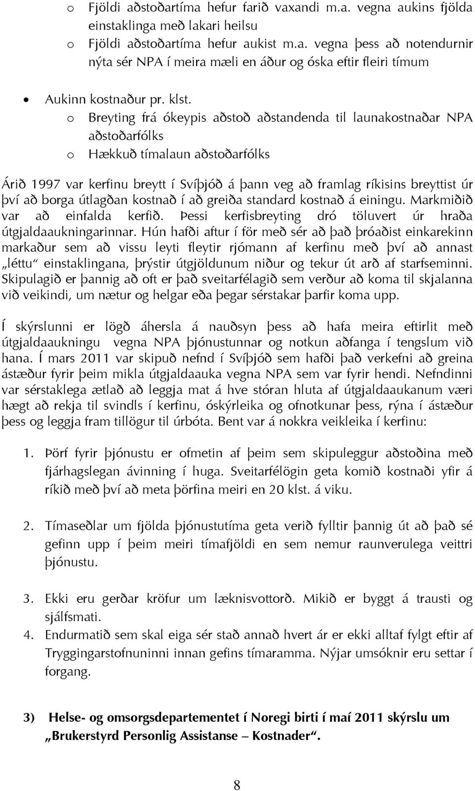 því að borga útlagðan kostnað í að greiða standard kostnað á einingu. Markmiðið var að einfalda kerfið. Þessi kerfisbreyting dró töluvert úr hraða útgjaldaaukningarinnar.