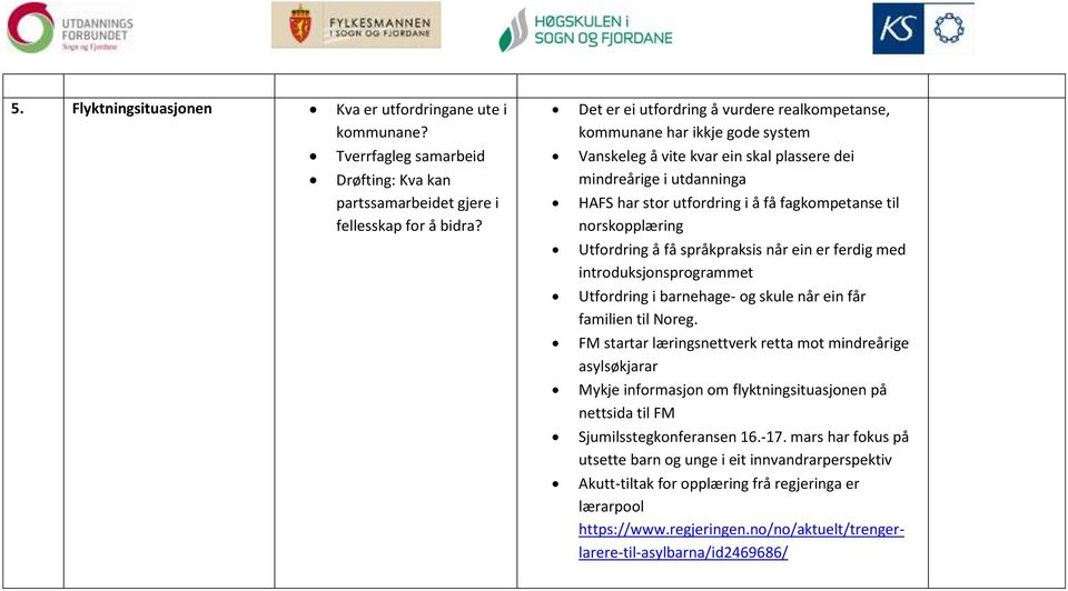 norskopplæring Utfordring å få språkpraksis når ein er ferdig med introduksjonsprogrammet Utfordring i barnehage- og skule når ein får familien til Noreg.