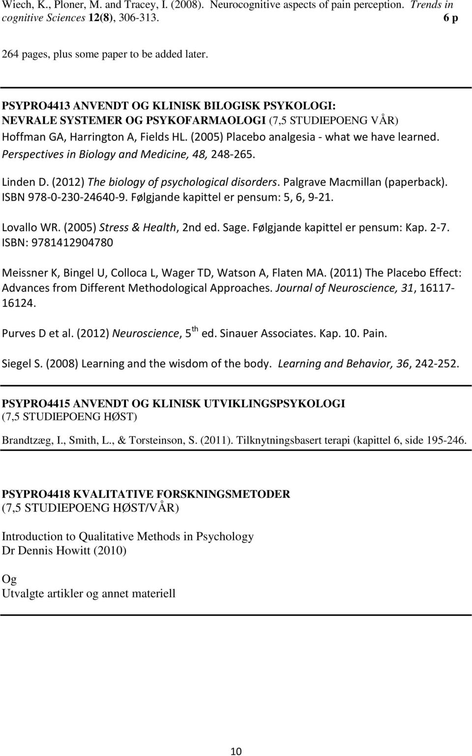 Perspectives in Biology and Medicine, 48, 248-265. Linden D. (2012) The biology of psychological disorders. Palgrave Macmillan (paperback). ISBN 978-0-230-24640-9.