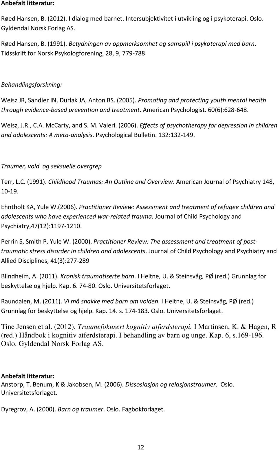 Promoting and protecting youth mental health through evidence-based prevention and treatment. American Psychologist. 60(6):628-648. Weisz, J.R., C.A. McCarty, and S. M. Valeri. (2006).