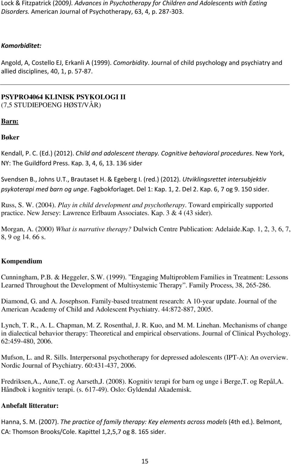 PSYPRO4064 KLINISK PSYKOLOGI II (7,5 STUDIEPOENG HØST/VÅR) Barn: Bøker Kendall, P. C. (Ed.) (2012). Child and adolescent therapy. Cognitive behavioral procedures. New York, NY: The Guildford Press.