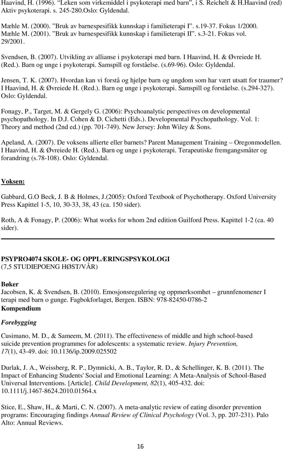 Utvikling av allianse i psykoterapi med barn. I Haavind, H. & Øvreiede H. (Red.). Barn og unge i psykoterapi. Samspill og forståelse. (s.69-96). Oslo: Gyldendal. Jensen, T. K. (2007).