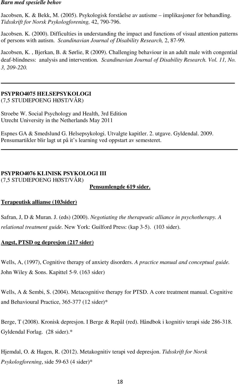 & Sørlie, R (2009). Challenging behaviour in an adult male with congential deaf-blindness: analysis and intervention. Scandinavian Journal of Disability Research. Vol. 11, No. 3, 209-220.