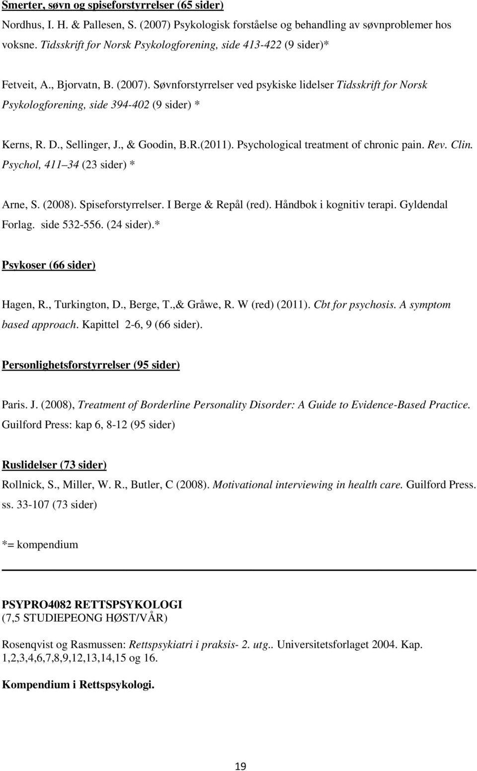 Søvnforstyrrelser ved psykiske lidelser Tidsskrift for Norsk Psykologforening, side 394-402 (9 sider) * Kerns, R. D., Sellinger, J., & Goodin, B.R.(2011). Psychological treatment of chronic pain. Rev.