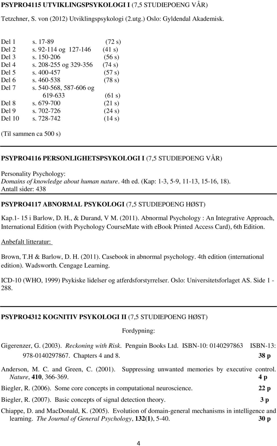 728-742 (14 s) (Til sammen ca 500 s) PSYPRO4116 PERSONLIGHETSPSYKOLOGI I (7,5 STUDIEPOENG VÅR) Personality Psychology: Domains of knowledge about human nature. 4th ed.