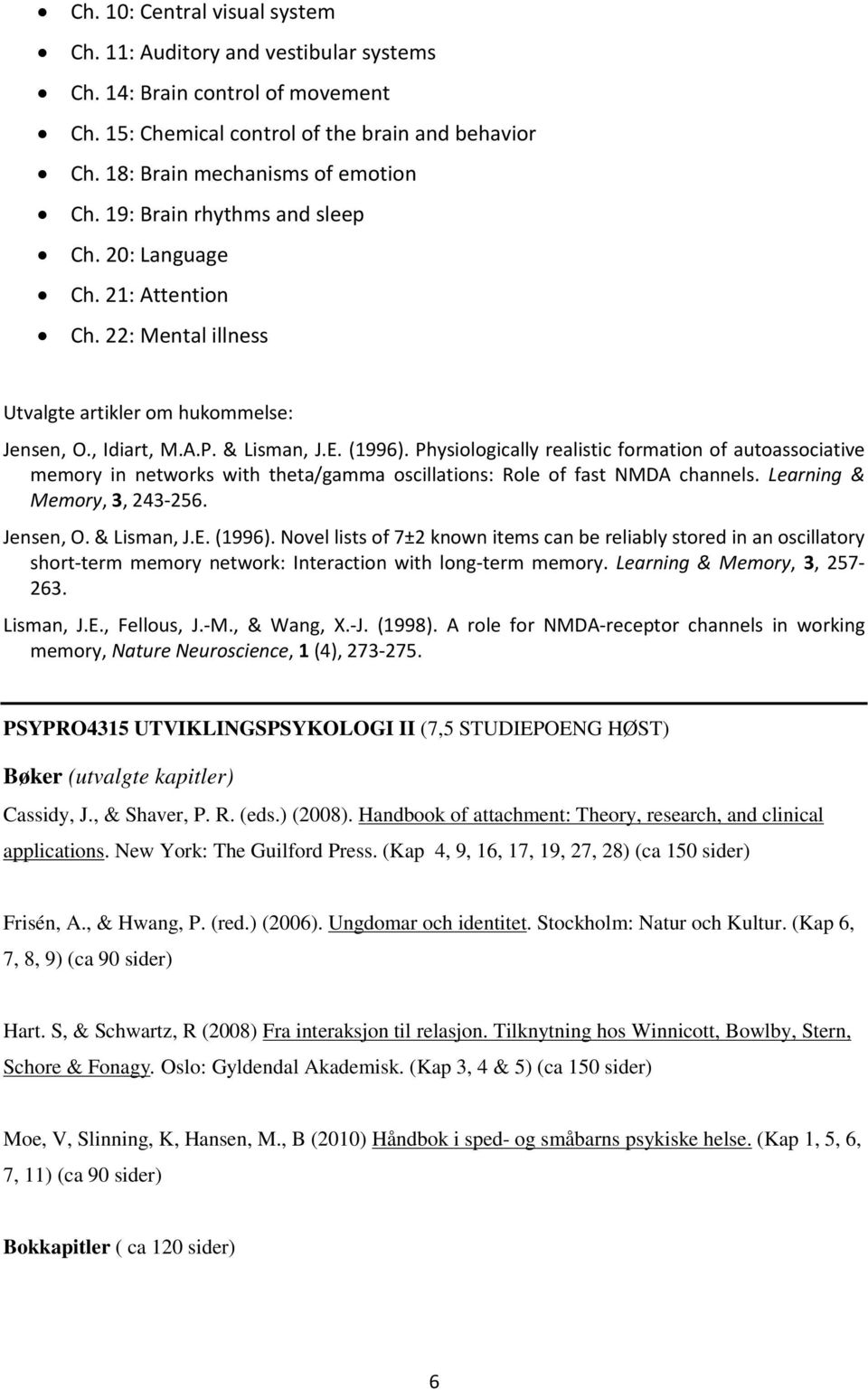 Physiologically realistic formation of autoassociative memory in networks with theta/gamma oscillations: Role of fast NMDA channels. Learning & Memory, 3, 243-256. Jensen, O. & Lisman, J.E. (1996).