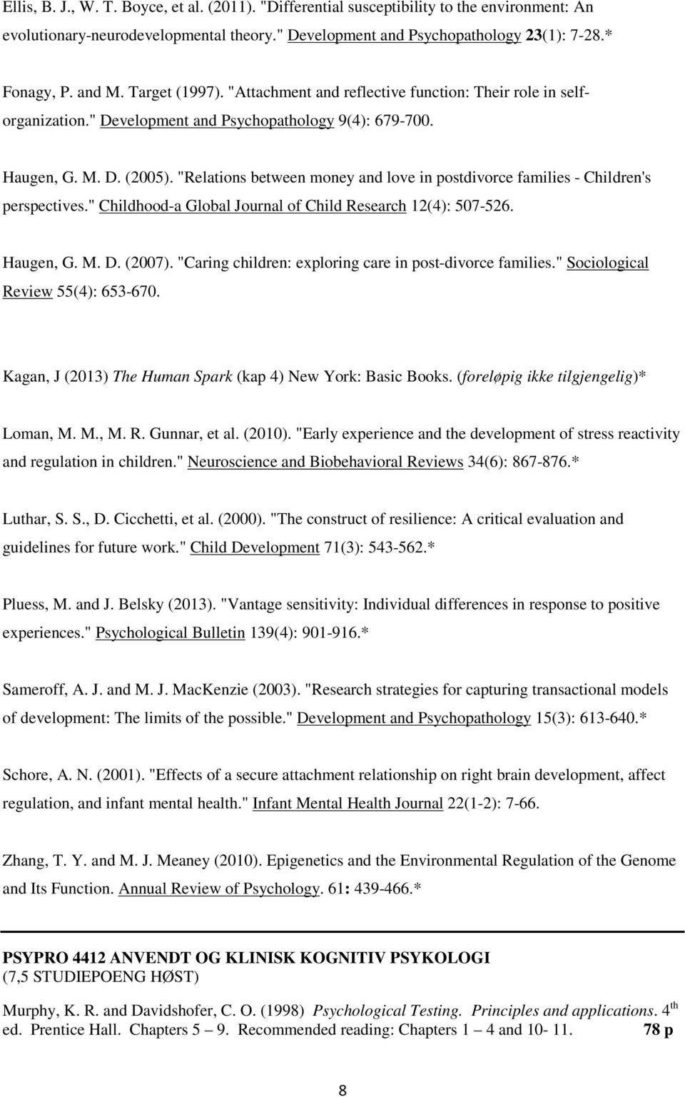 "Relations between money and love in postdivorce families - Children's perspectives." Childhood-a Global Journal of Child Research 12(4): 507-526. Haugen, G. M. D. (2007).