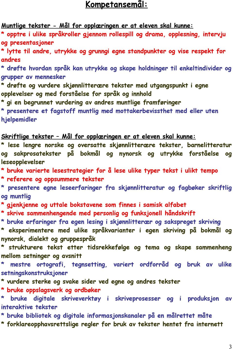 tekster med utgangspunkt i egne opplevelser og med forståelse for språk og innhold * gi en begrunnet vurdering av andres muntlige framføringer * presentere et fagstoff muntlig med mottakerbevissthet