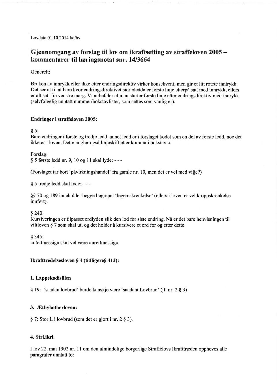 Det ser ut til at bare hvor endringsdirektivet sier «ledd» er første linje etterpå satt med innrykk, ellers er alt satt fra venstre marg.