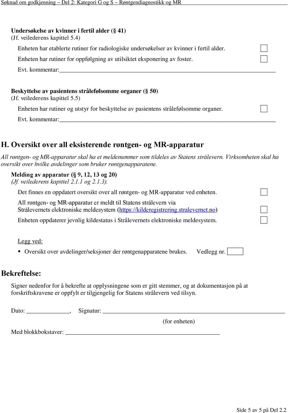 5) Enheten har rutiner og utstyr for beskyttelse av pasientens strålefølsomme organer. Evt. kommentar: H.