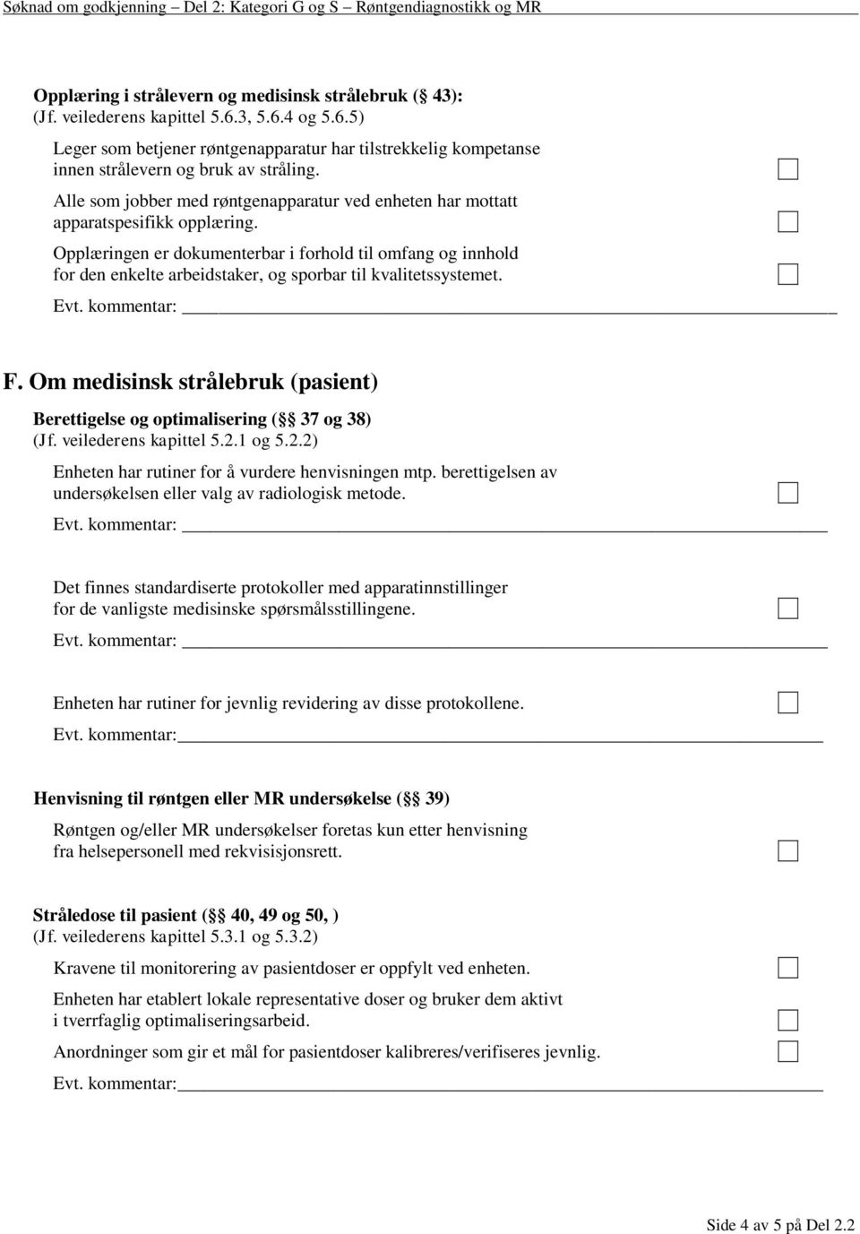 Opplæringen er dokumenterbar i forhold til omfang og innhold for den enkelte arbeidstaker, og sporbar til kvalitetssystemet. F.