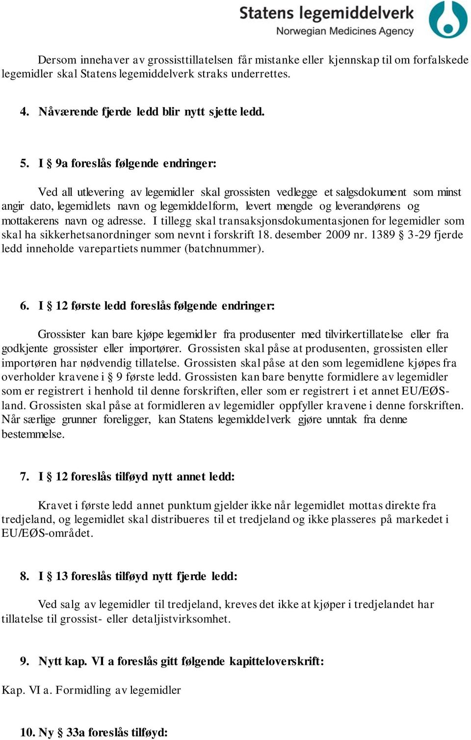 og mottakerens navn og adresse. I tillegg skal transaksjonsdokumentasjonen for legemidler som skal ha sikkerhetsanordninger som nevnt i forskrift 18. desember 2009 nr.