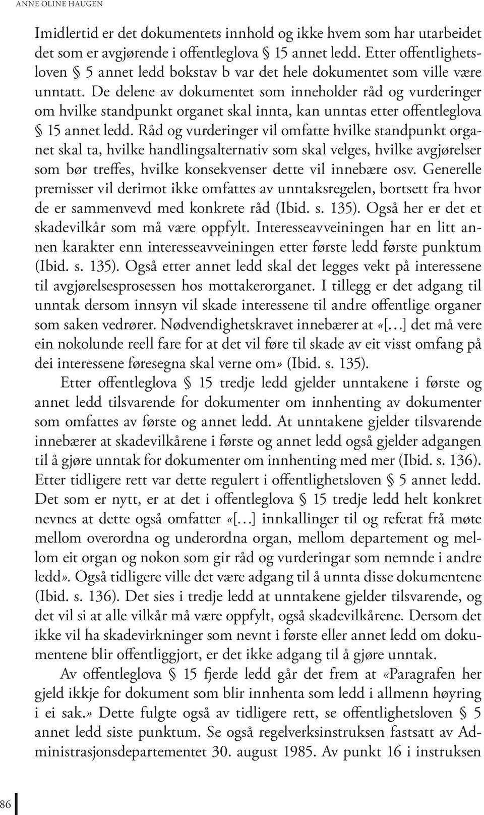 De delene av dokumentet som inneholder råd og vurderinger om hvilke standpunkt organet skal innta, kan unntas etter offentleglova 15 annet ledd.