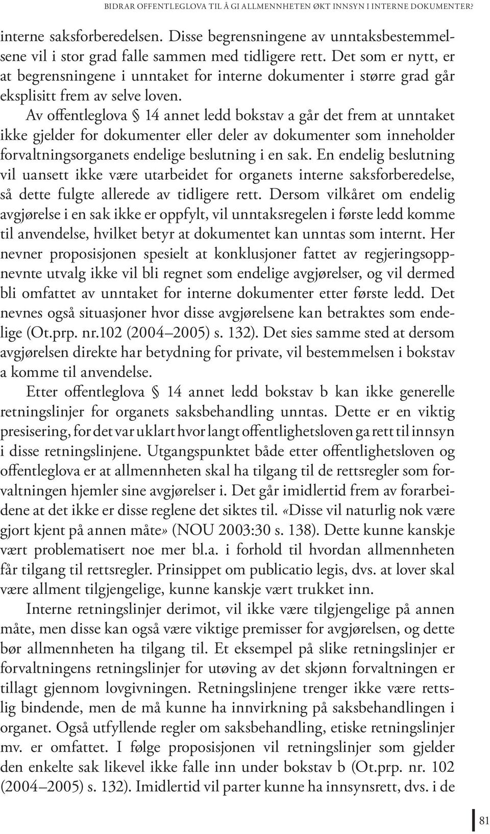 Av offentleglova 14 annet ledd bokstav a går det frem at unntaket ikke gjelder for dokumenter eller deler av dokumenter som inneholder forvaltningsorganets endelige beslutning i en sak.