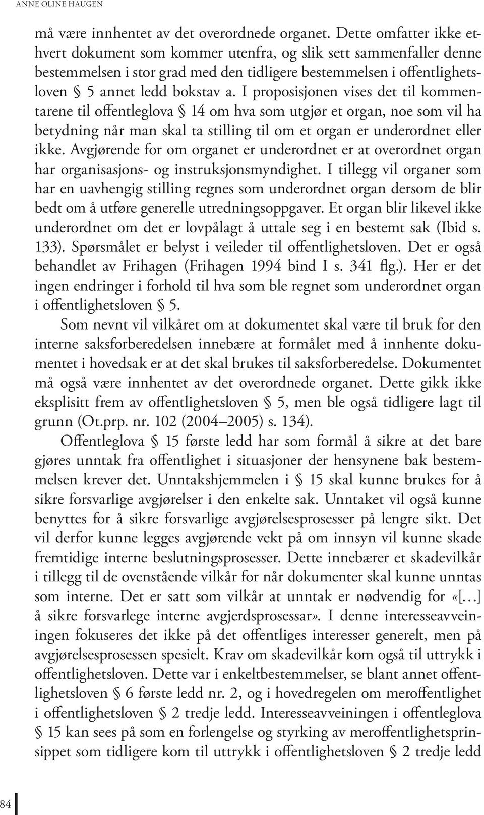 I proposisjonen vises det til kommentarene til offentleglova 14 om hva som utgjør et organ, noe som vil ha betydning når man skal ta stilling til om et organ er underordnet eller ikke.