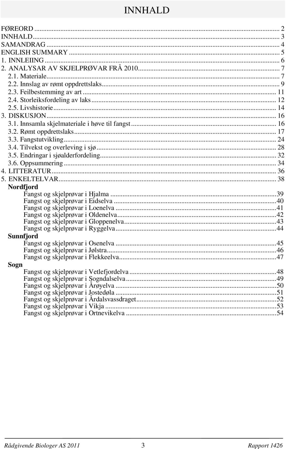 .. 3.. Endringar i sjøalderfordeling... 3 3.. Oppsummering... 3. LITTERATUR... 3. ENKELTELVAR... 3 Nordfjord Fangst og skjelprøvar i Hjalma...39 Fangst og skjelprøvar i Eidselva.