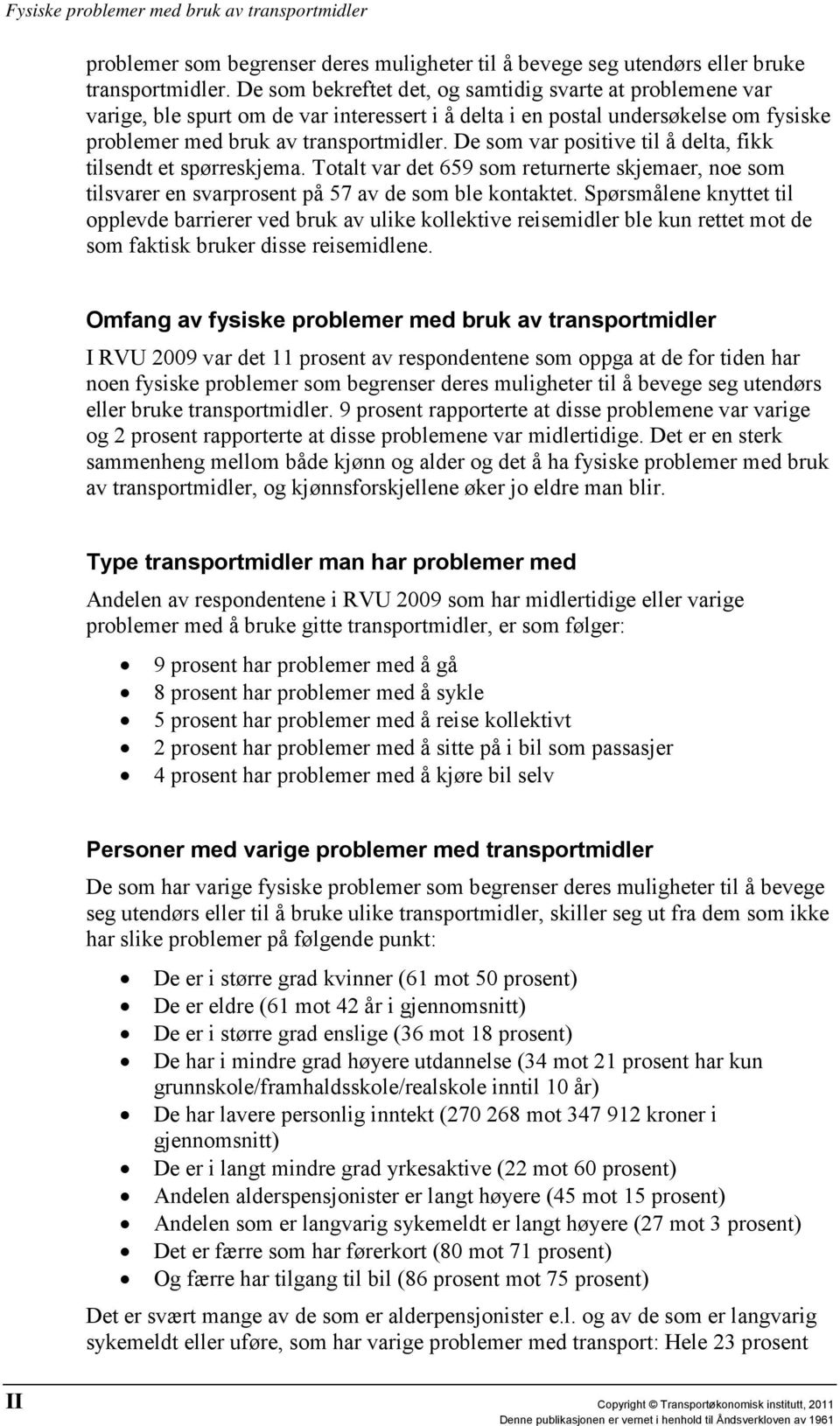 De som var positive til å delta, fikk tilsendt et spørreskjema. Totalt var det 659 som returnerte skjemaer, noe som tilsvarer en svarprosent på 57 av de som ble kontaktet.