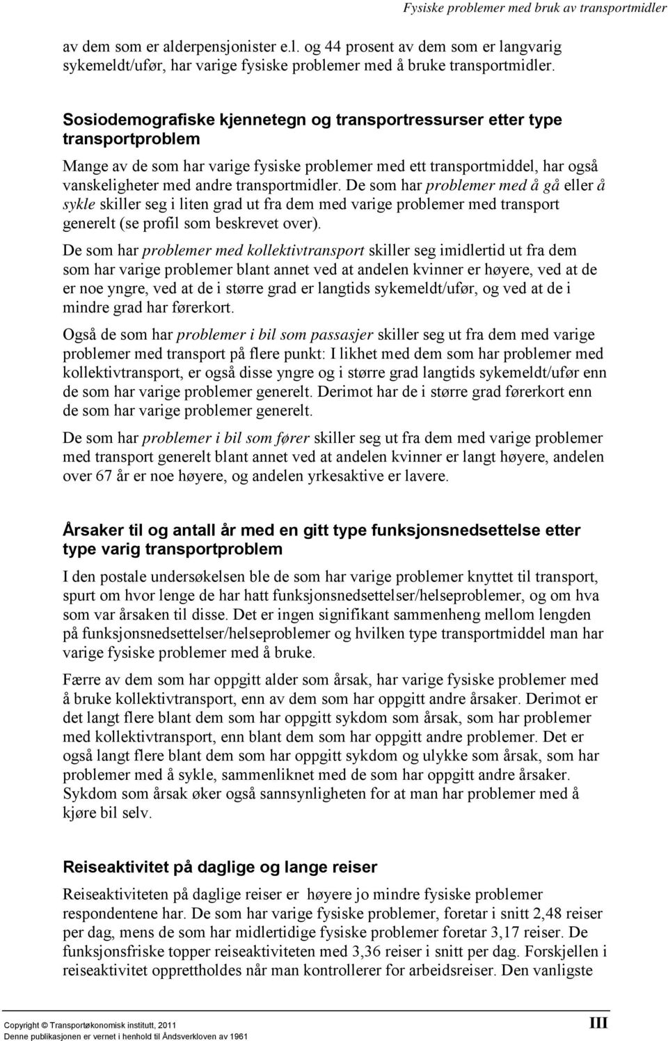 De som har problemer med å gå eller å sykle skiller seg i liten grad ut fra dem med varige problemer med transport generelt (se profil som beskrevet over).