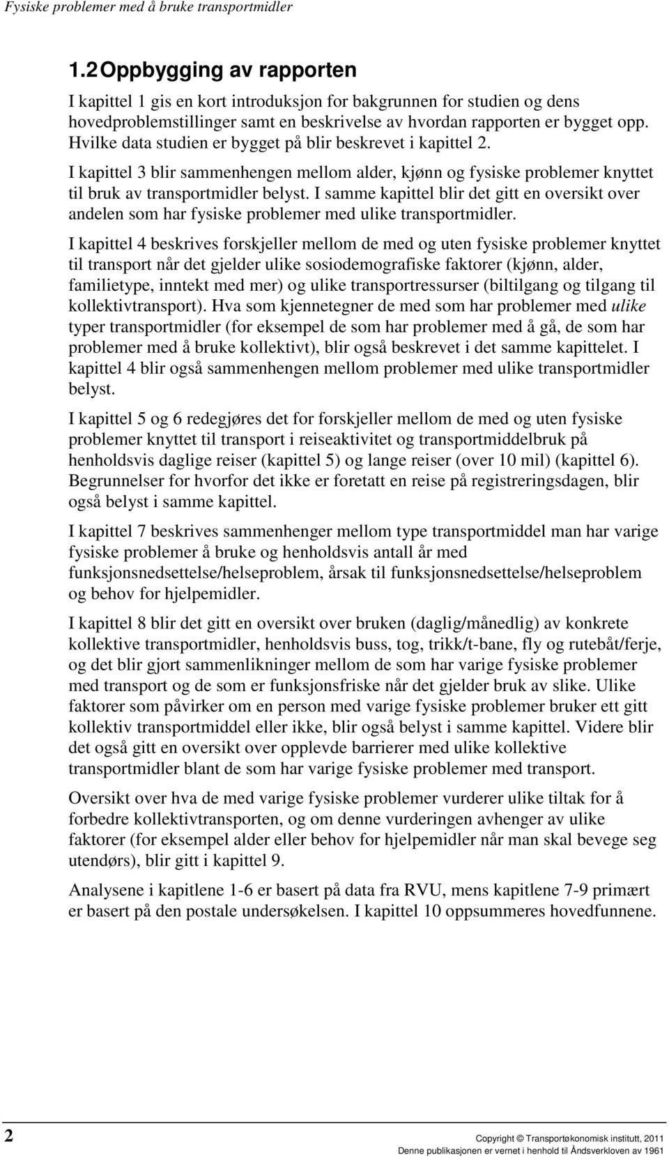 I samme kapittel blir det gitt en oversikt over andelen som har fysiske problemer med ulike transportmidler.