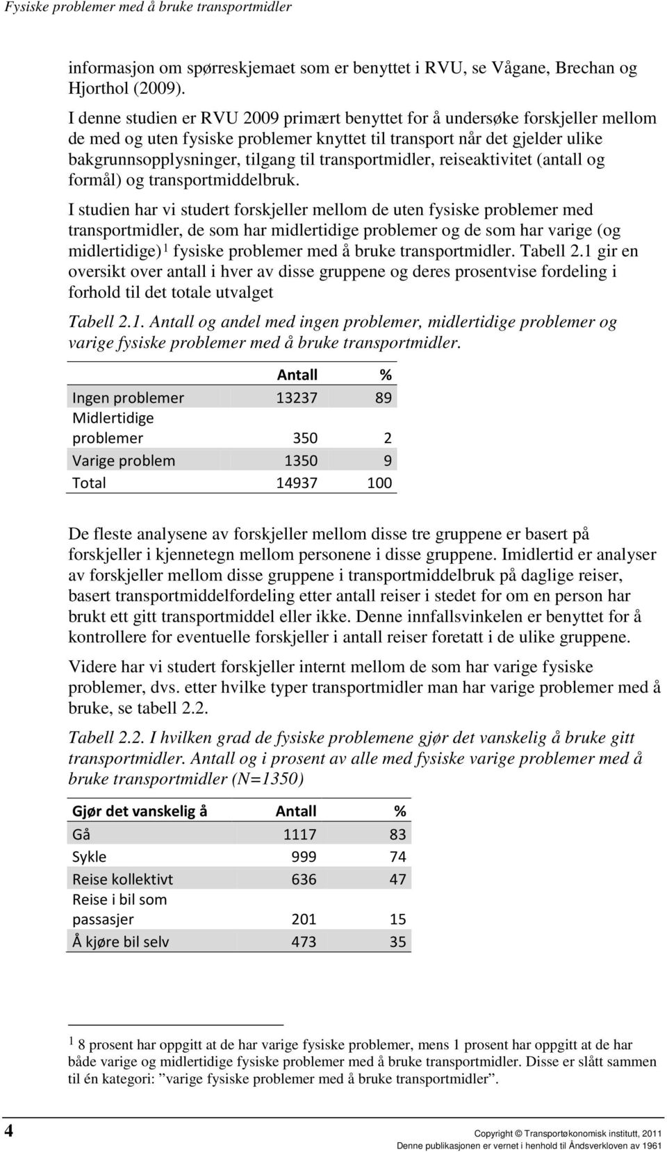 transportmidler, reiseaktivitet (antall og formål) og transportmiddelbruk.