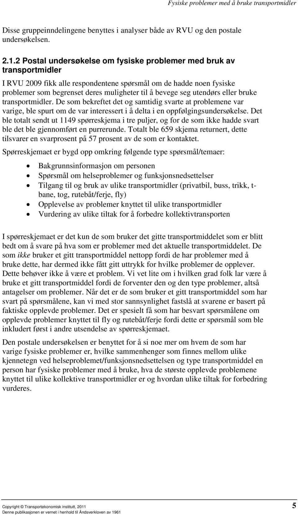 utendørs eller bruke transportmidler. De som bekreftet det og samtidig svarte at problemene var varige, ble spurt om de var interessert i å delta i en oppfølgingsundersøkelse.