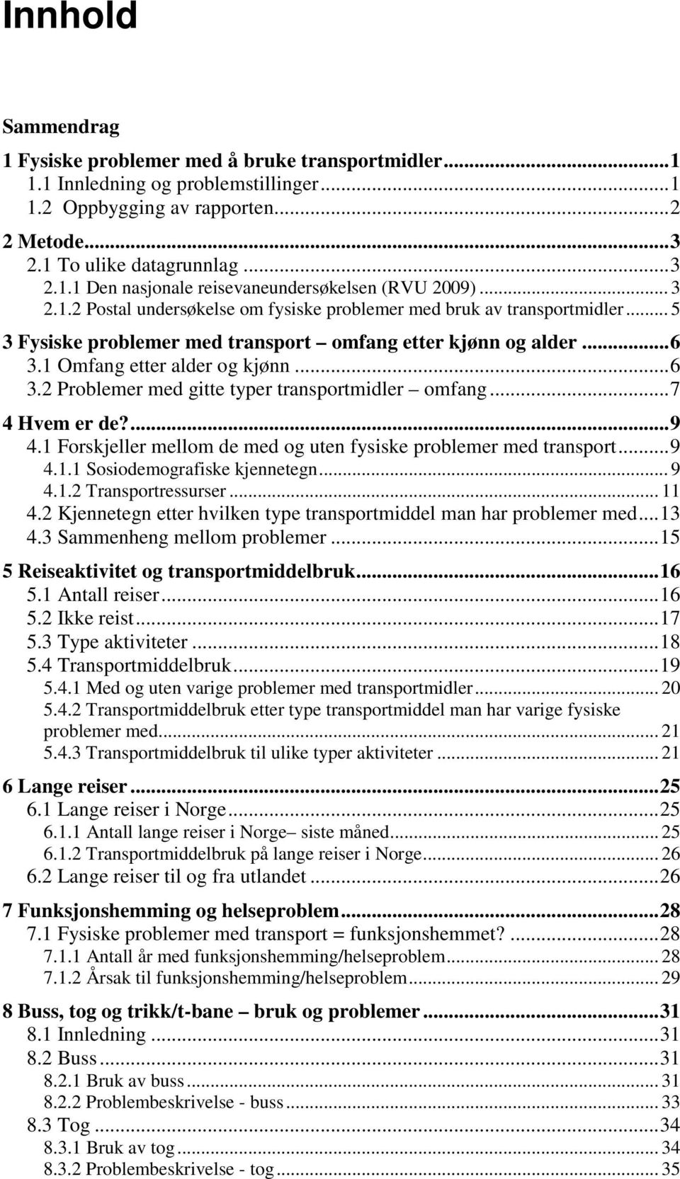 1 Omfang etter alder og kjønn... 6 3.2 Problemer med gitte typer transportmidler omfang... 7 4 Hvem er de?... 9 4.1 Forskjeller mellom de med og uten fysiske problemer med transport... 9 4.1.1 Sosiodemografiske kjennetegn.