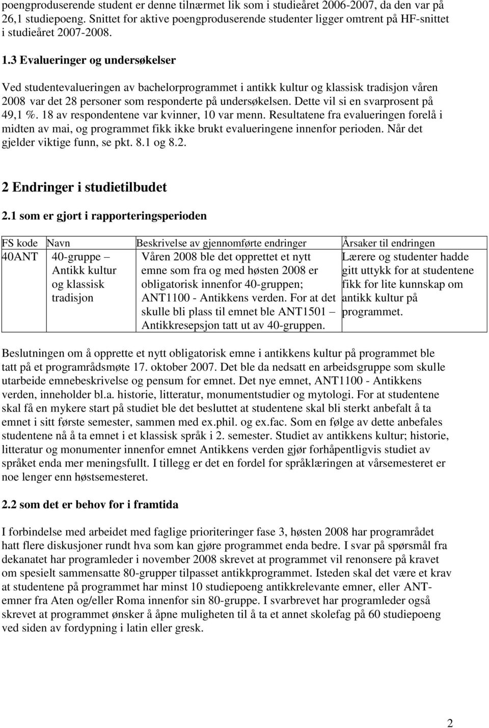 3 Evalueringer og undersøkelser Ved studentevalueringen av bachelorprogrammet i antikk kultur og klassisk tradisjon våren 2008 var det 28 personer som responderte på undersøkelsen.