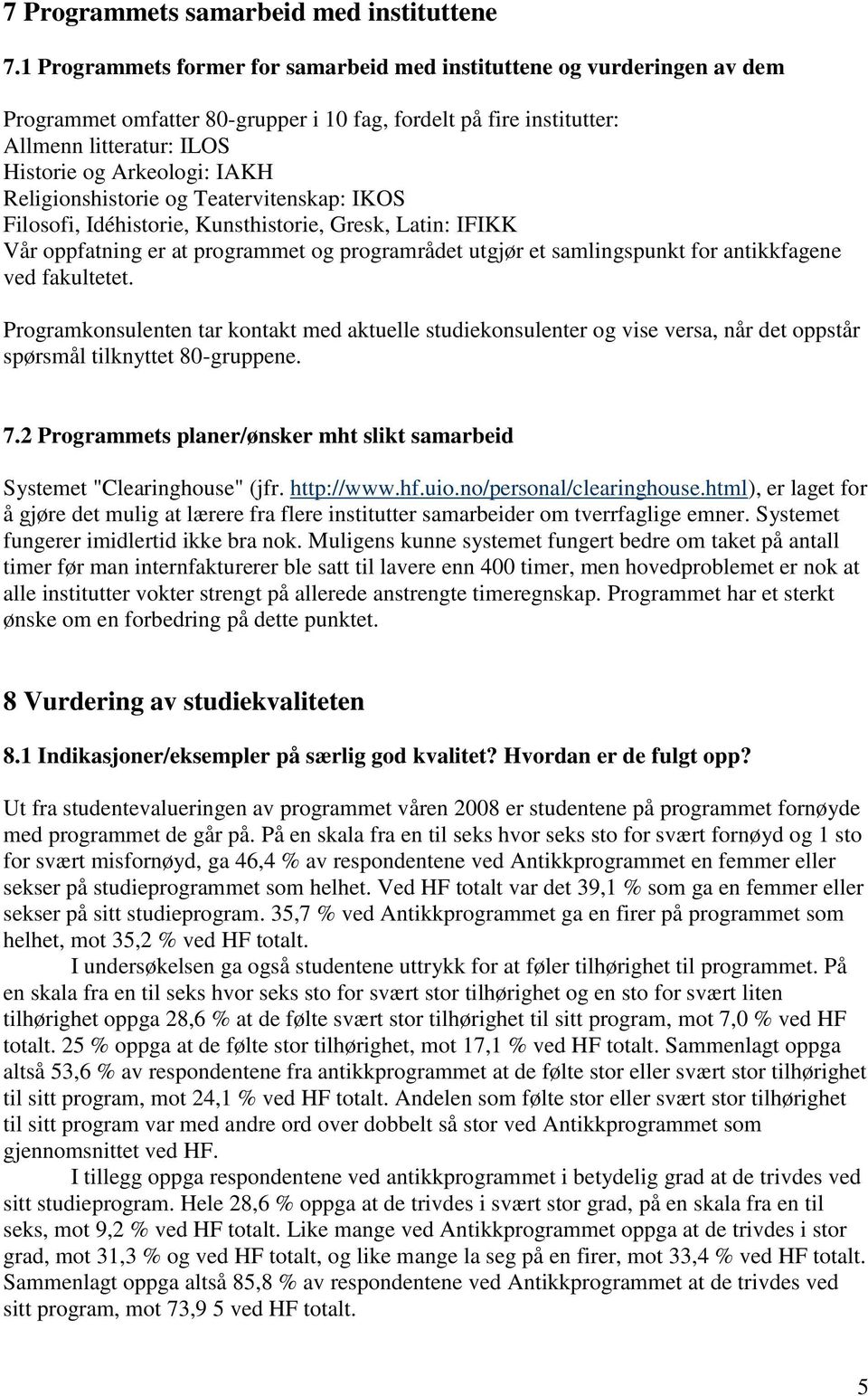 Religionshistorie og Teatervitenskap: IKOS Filosofi, Idéhistorie, Kunsthistorie, Gresk, Latin: IFIKK Vår oppfatning er at programmet og programrådet utgjør et samlingspunkt for antikkfagene ved