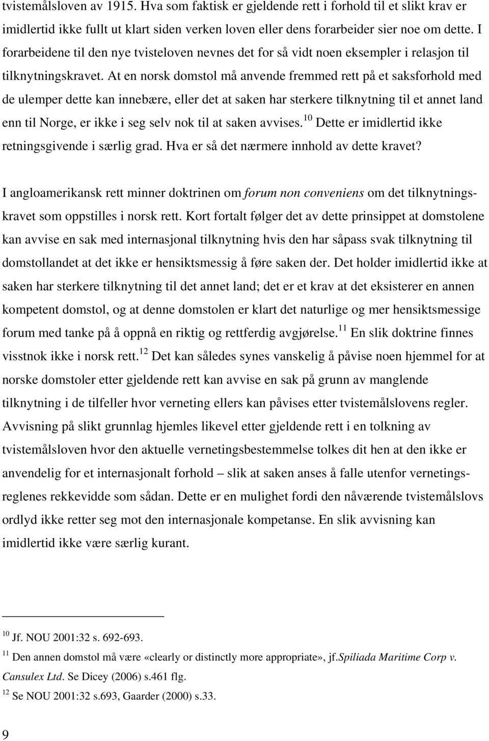 At en norsk domstol må anvende fremmed rett på et saksforhold med de ulemper dette kan innebære, eller det at saken har sterkere tilknytning til et annet land enn til Norge, er ikke i seg selv nok