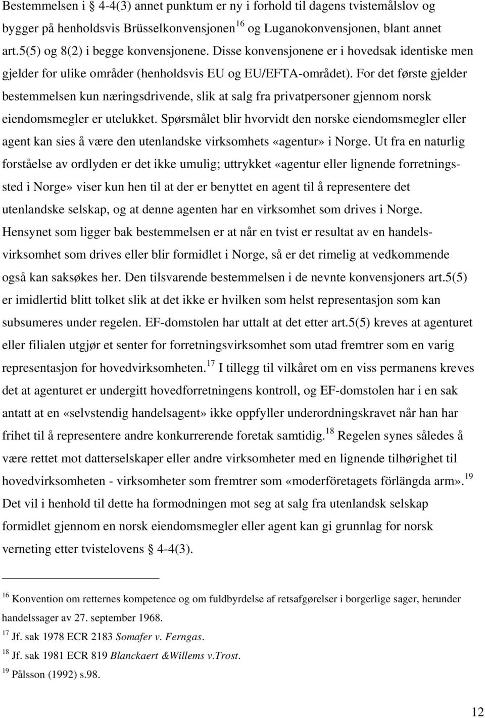 For det første gjelder bestemmelsen kun næringsdrivende, slik at salg fra privatpersoner gjennom norsk eiendomsmegler er utelukket.