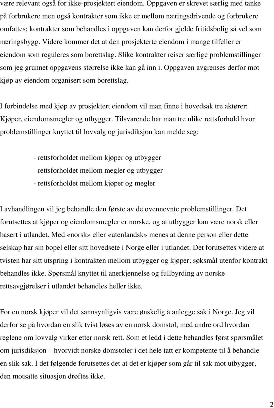 vel som næringsbygg. Videre kommer det at den prosjekterte eiendom i mange tilfeller er eiendom som reguleres som borettslag.