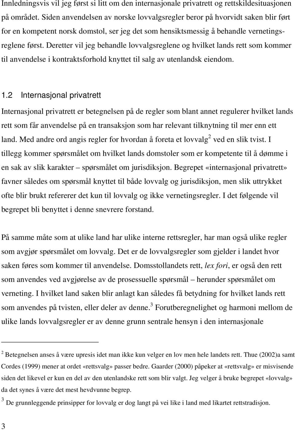 Deretter vil jeg behandle lovvalgsreglene og hvilket lands rett som kommer til anvendelse i kontraktsforhold knyttet til salg av utenlandsk eiendom. 1.