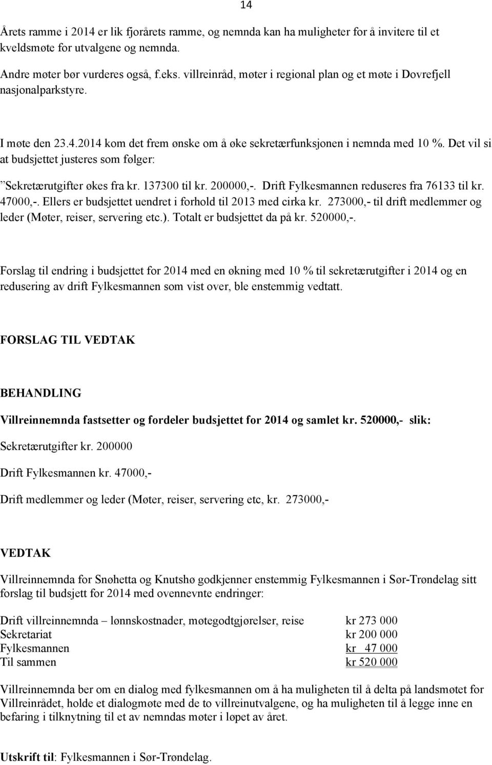 Det vil si at budsjettet justeres som følger: Sekretærutgifter økes fra kr. 137300 til kr. 200000,-. Drift Fylkesmannen reduseres fra 76133 til kr. 47000,-.