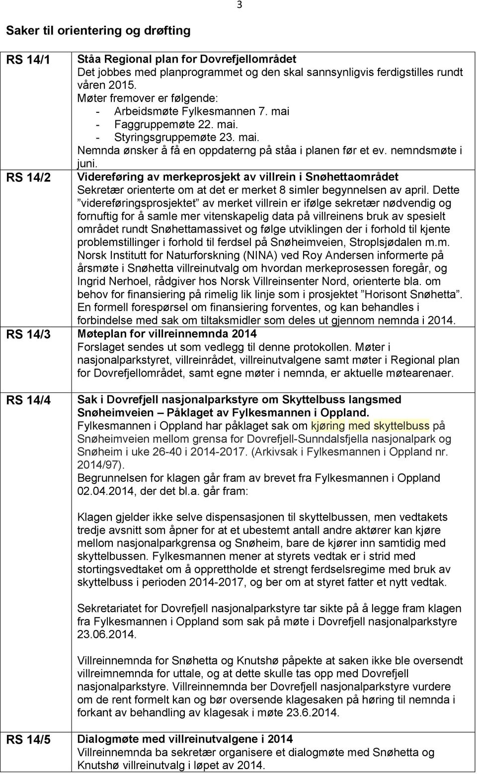 RS 14/2 Videreføring av merkeprosjekt av villrein i Snøhettaområdet Sekretær orienterte om at det er merket 8 simler begynnelsen av april.