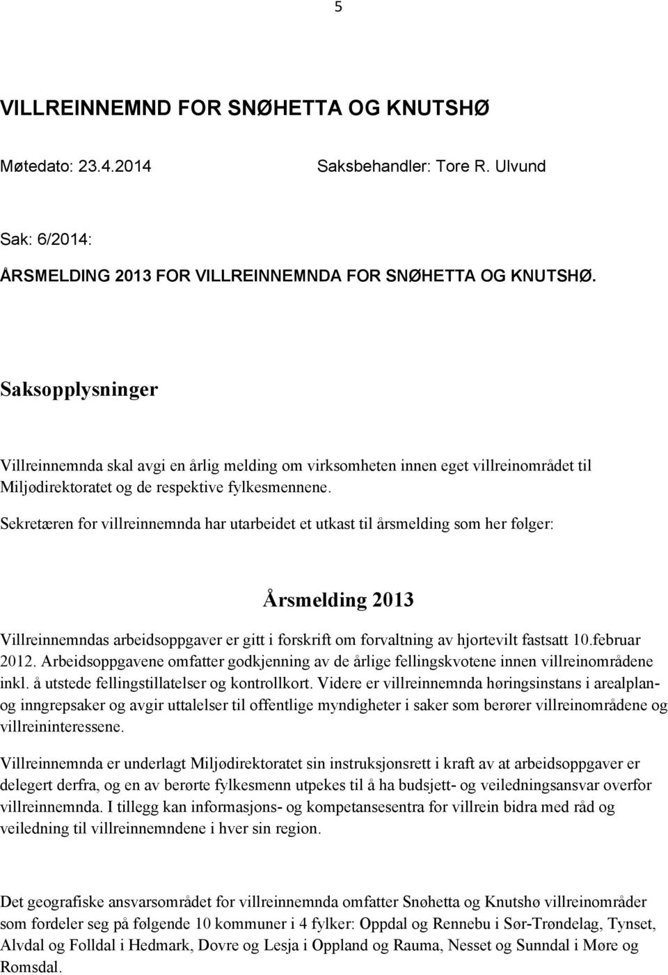 Sekretæren for villreinnemnda har utarbeidet et utkast til årsmelding som her følger: Årsmelding 2013 Villreinnemndas arbeidsoppgaver er gitt i forskrift om forvaltning av hjortevilt fastsatt 10.