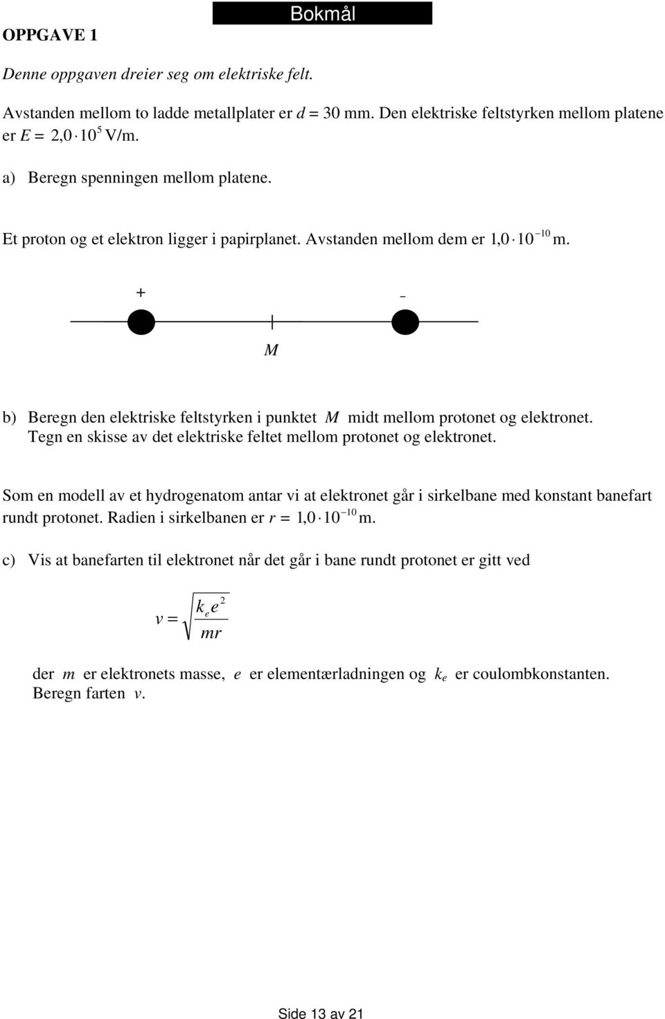 + M b) Beregn den elektriske feltstyrken i punktet M midt mellom protonet og elektronet. Tegn en skisse av det elektriske feltet mellom protonet og elektronet.