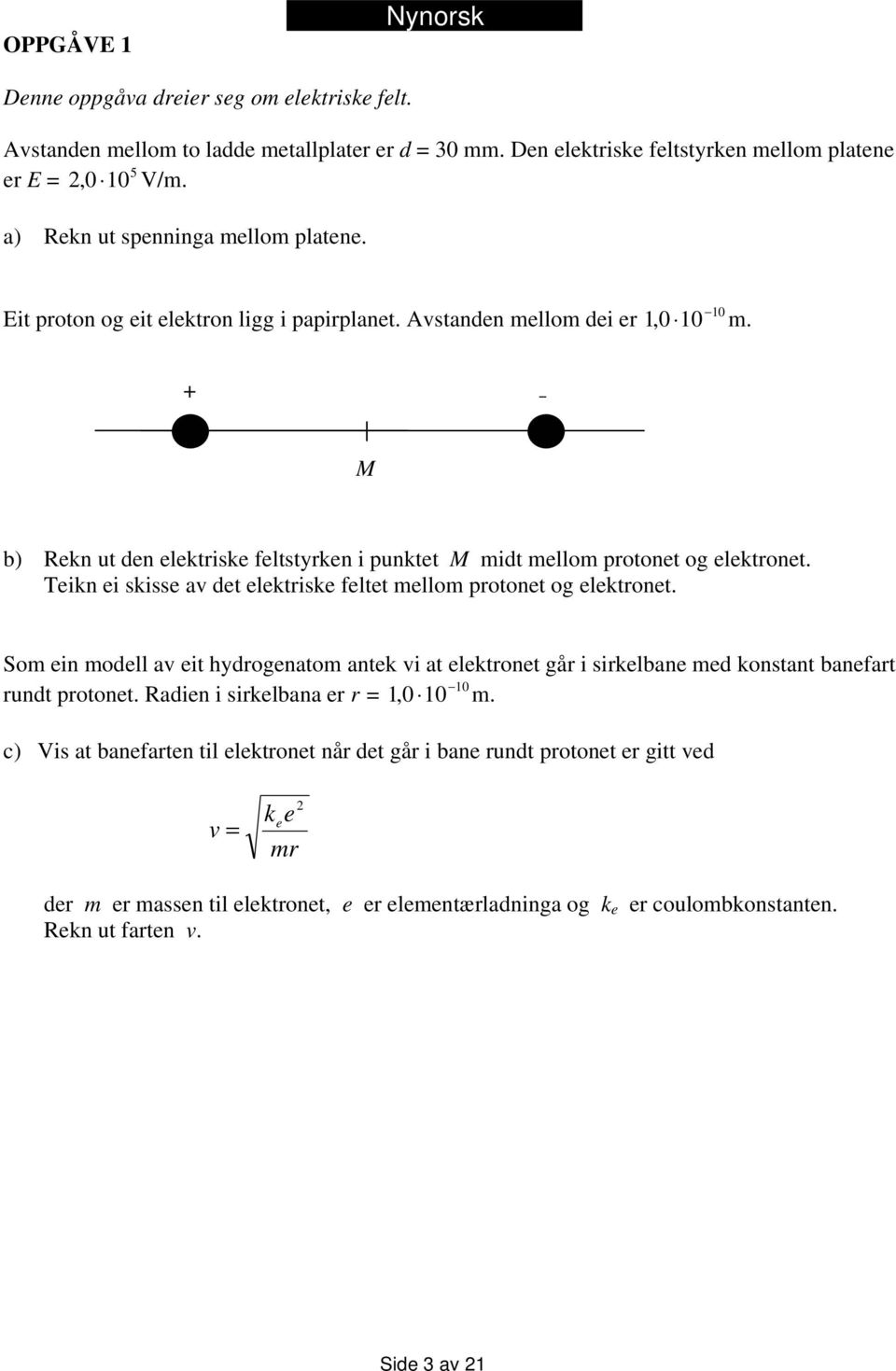 + M b) Rekn ut den elektriske feltstyrken i punktet M midt mellom protonet og elektronet. Teikn ei skisse av det elektriske feltet mellom protonet og elektronet.