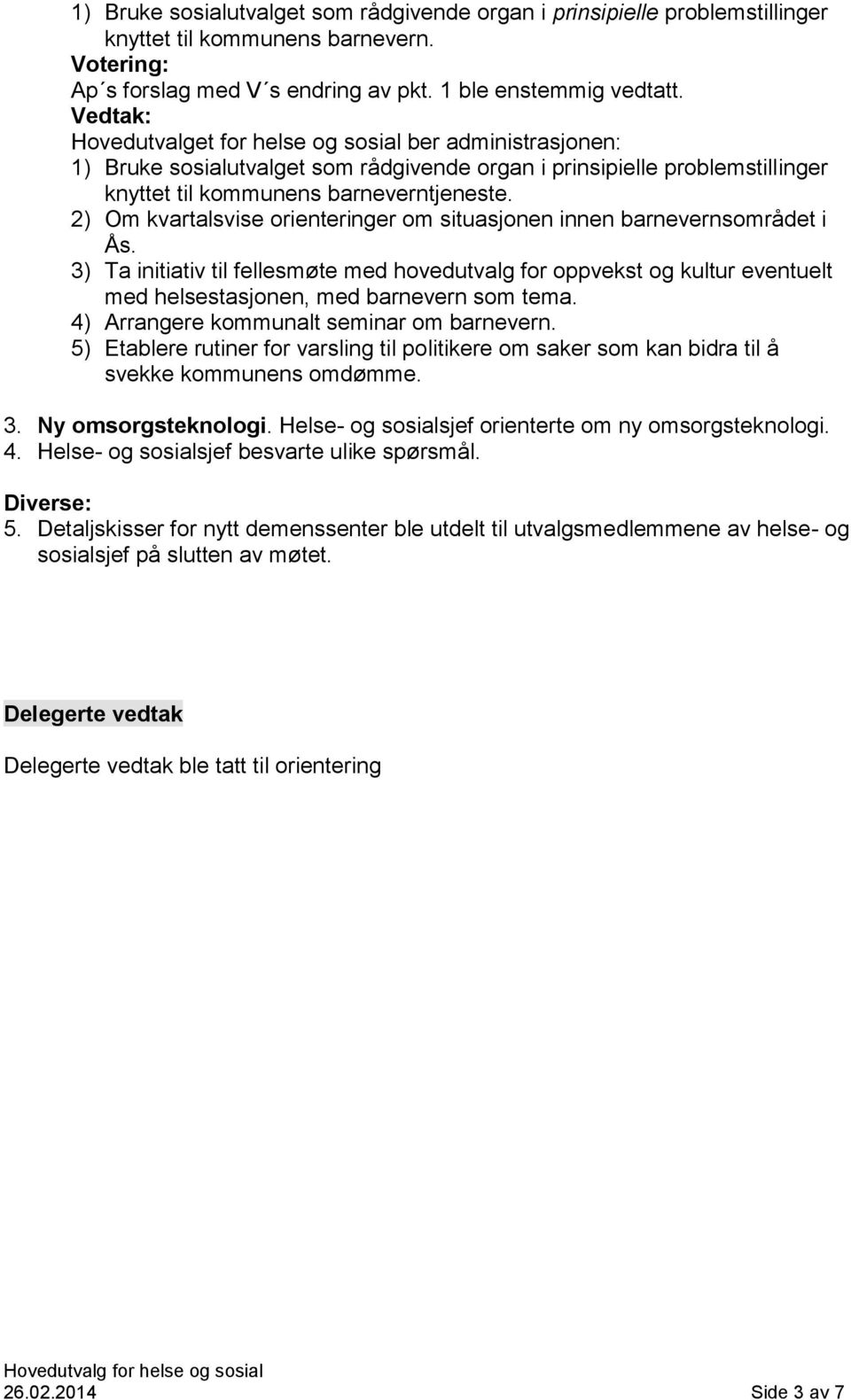 2) Om kvartalsvise orienteringer om situasjonen innen barnevernsområdet i Ås.