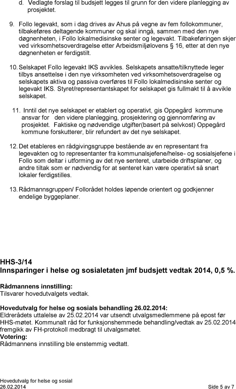 Tilbakeføringen skjer ved virksomhetsoverdragelse etter Arbeidsmiljølovens 16, etter at den nye døgnenheten er ferdigstilt. 10. Selskapet Follo legevakt IKS avvikles.