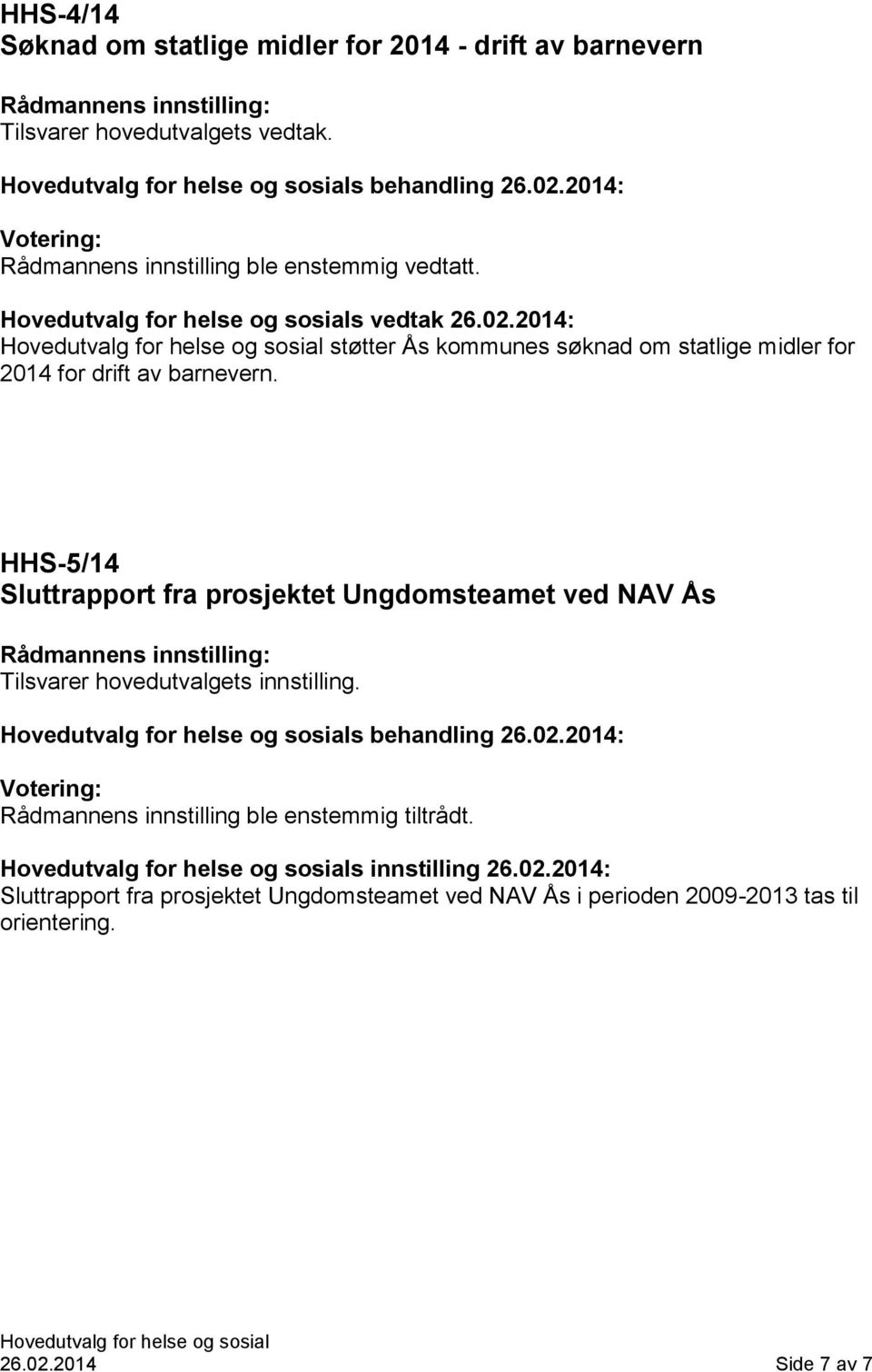 2014: støtter Ås kommunes søknad om statlige midler for 2014 for drift av barnevern.