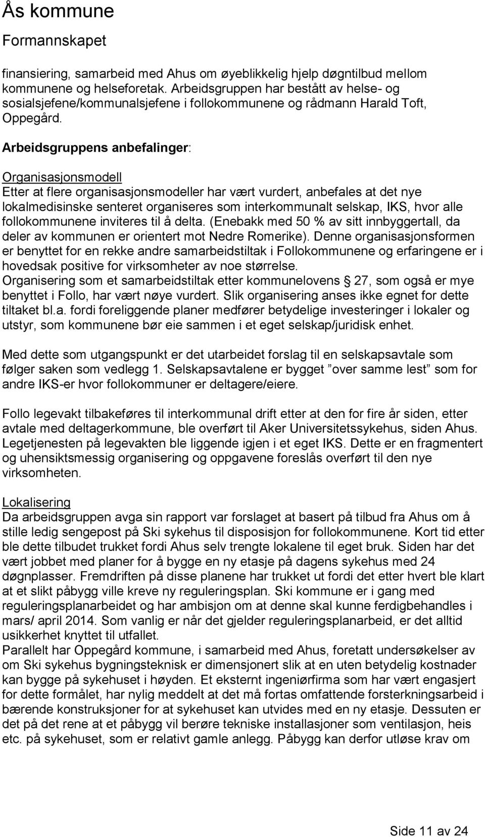 Arbeidsgruppens anbefalinger: Organisasjonsmodell Etter at flere organisasjonsmodeller har vært vurdert, anbefales at det nye lokalmedisinske senteret organiseres som interkommunalt selskap, IKS,