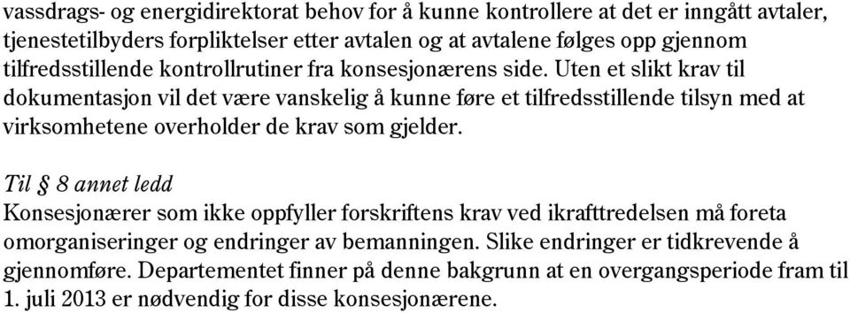 Uten et slikt krav til dokumentasjon vil det være vanskelig å kunne føre et tilfredsstillende tilsyn med at virksomhetene overholder de krav som gjelder.