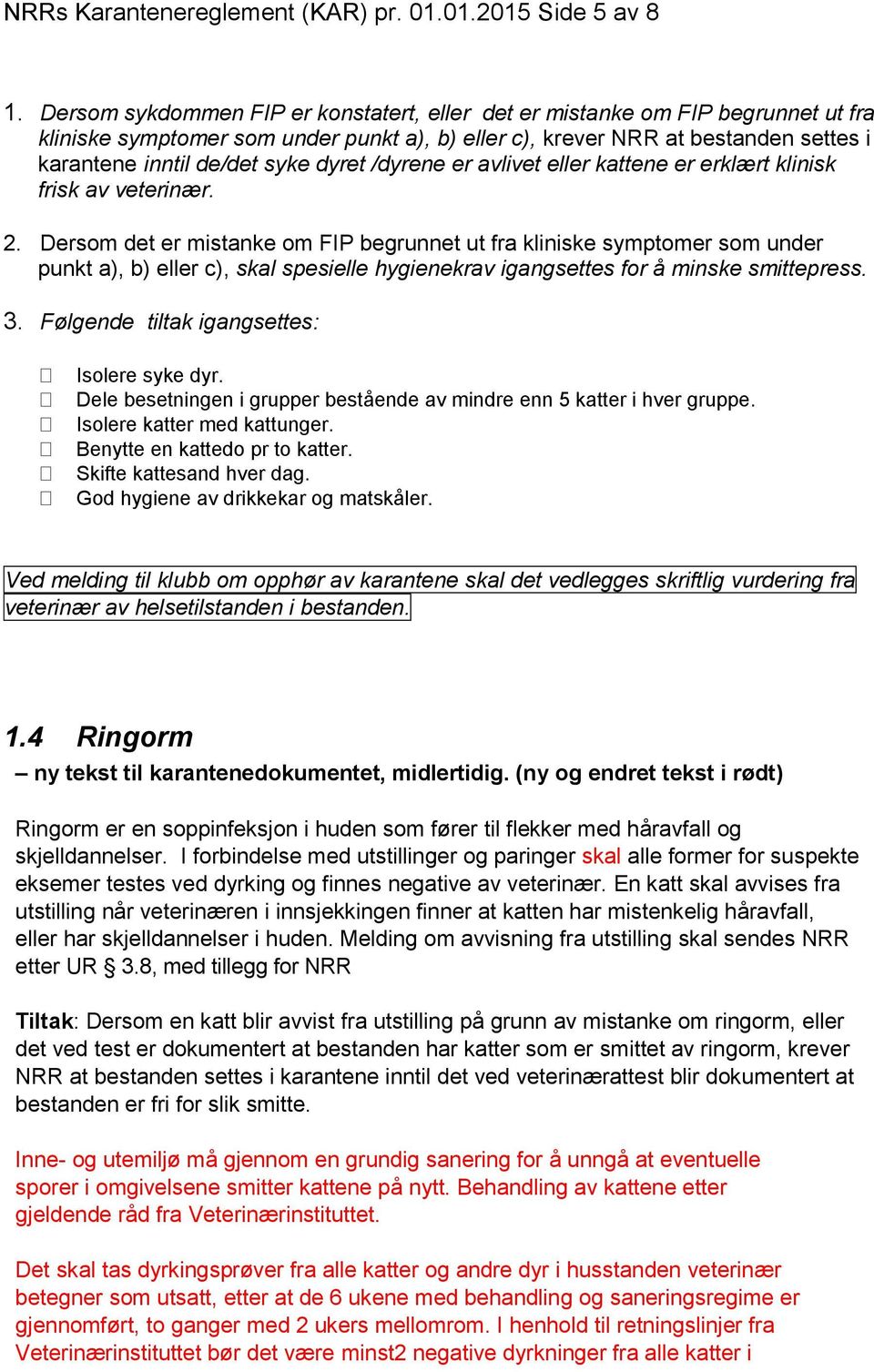 dyret /dyrene er avlivet eller kattene er erklært klinisk frisk av veterinær. 2.