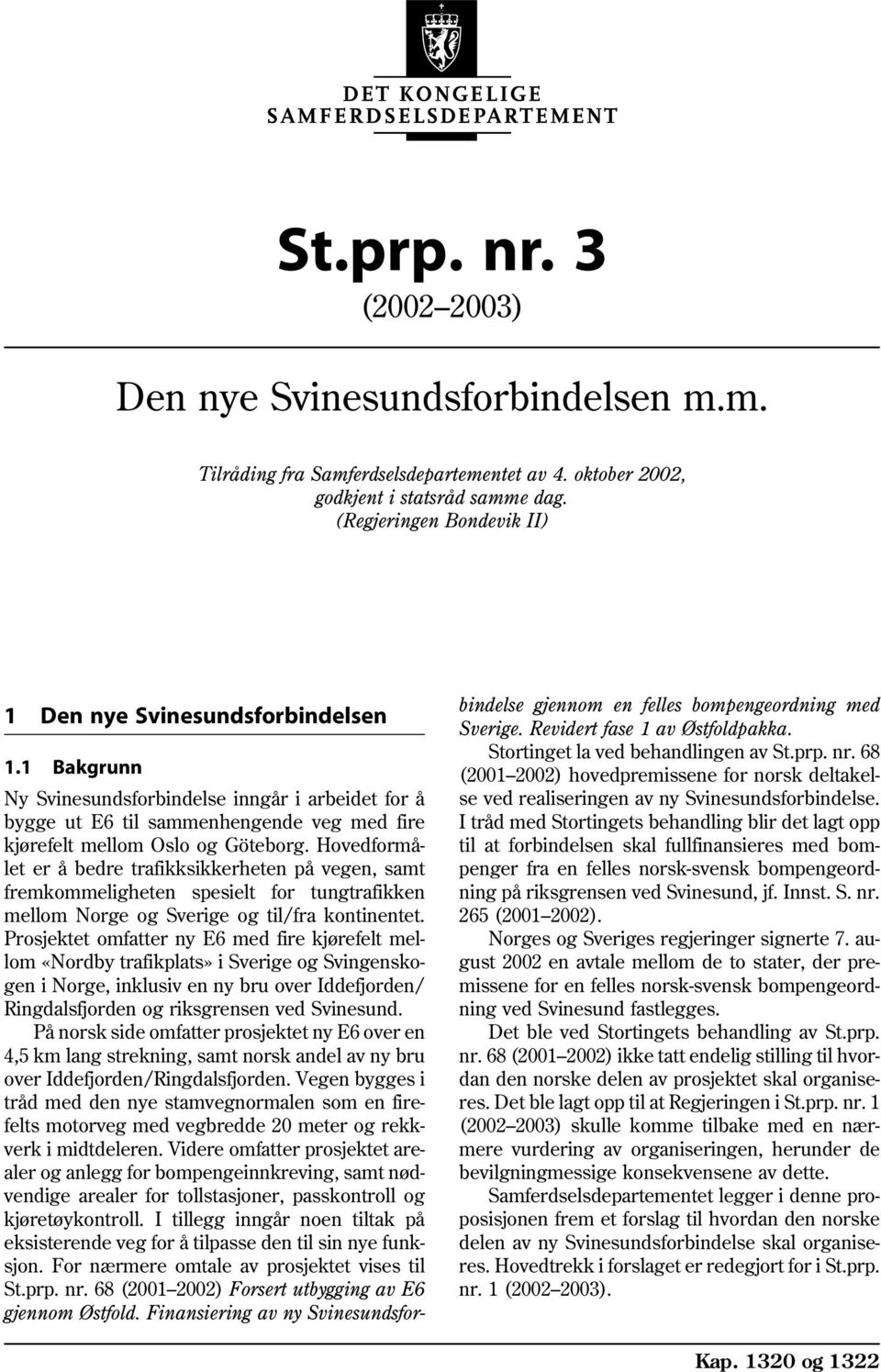 Hovedformålet er å bedre trafikksikkerheten på vegen, samt fremkommeligheten spesielt for tungtrafikken mellom Norge og Sverige og til/fra kontinentet.