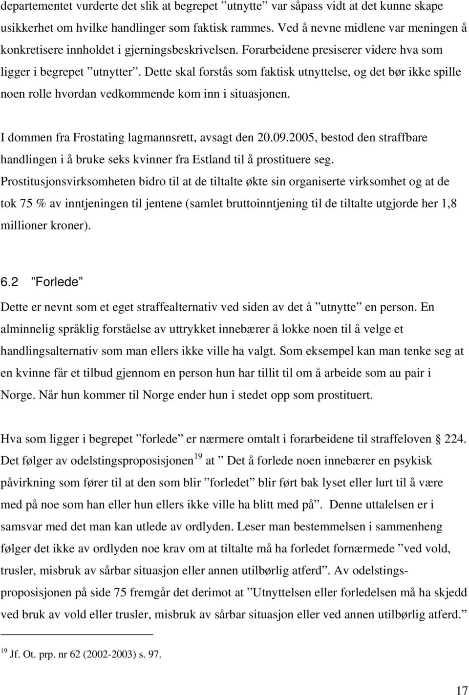 Dette skal forstås som faktisk utnyttelse, og det bør ikke spille noen rolle hvordan vedkommende kom inn i situasjonen. I dommen fra Frostating lagmannsrett, avsagt den 20.09.