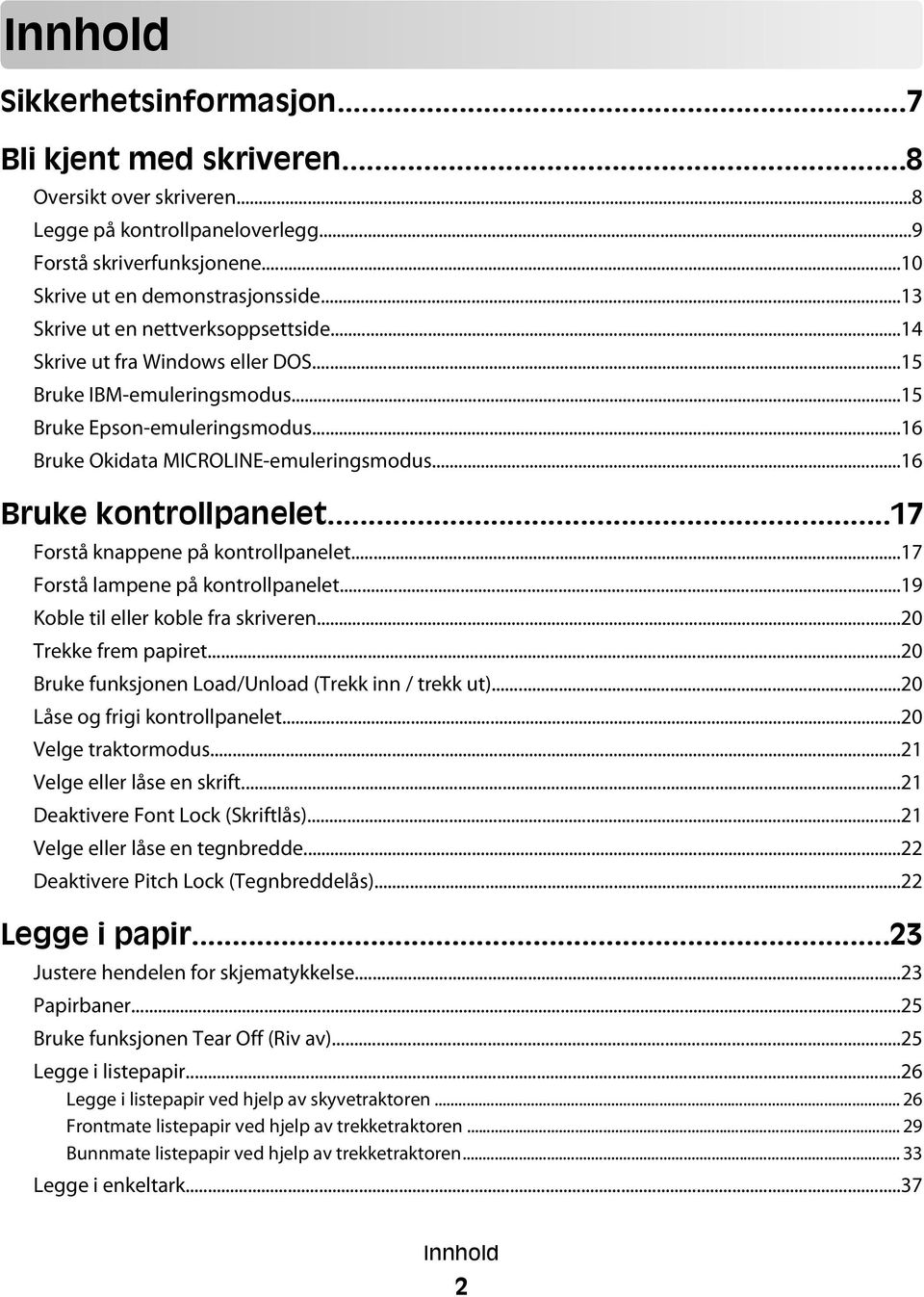 ..16 Bruke kontrollpanelet...17 Forstå knappene på kontrollpanelet...17 Forstå lampene på kontrollpanelet...19 Koble til eller koble fra skriveren...20 Trekke frem papiret.