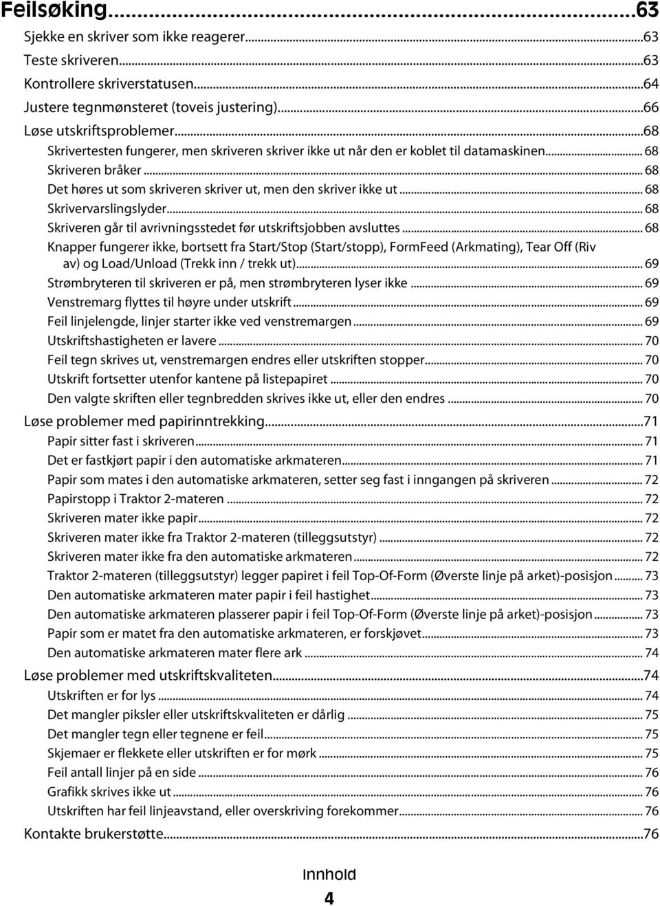 .. 68 Skrivervarslingslyder... 68 Skriveren går til avrivningsstedet før utskriftsjobben avsluttes.