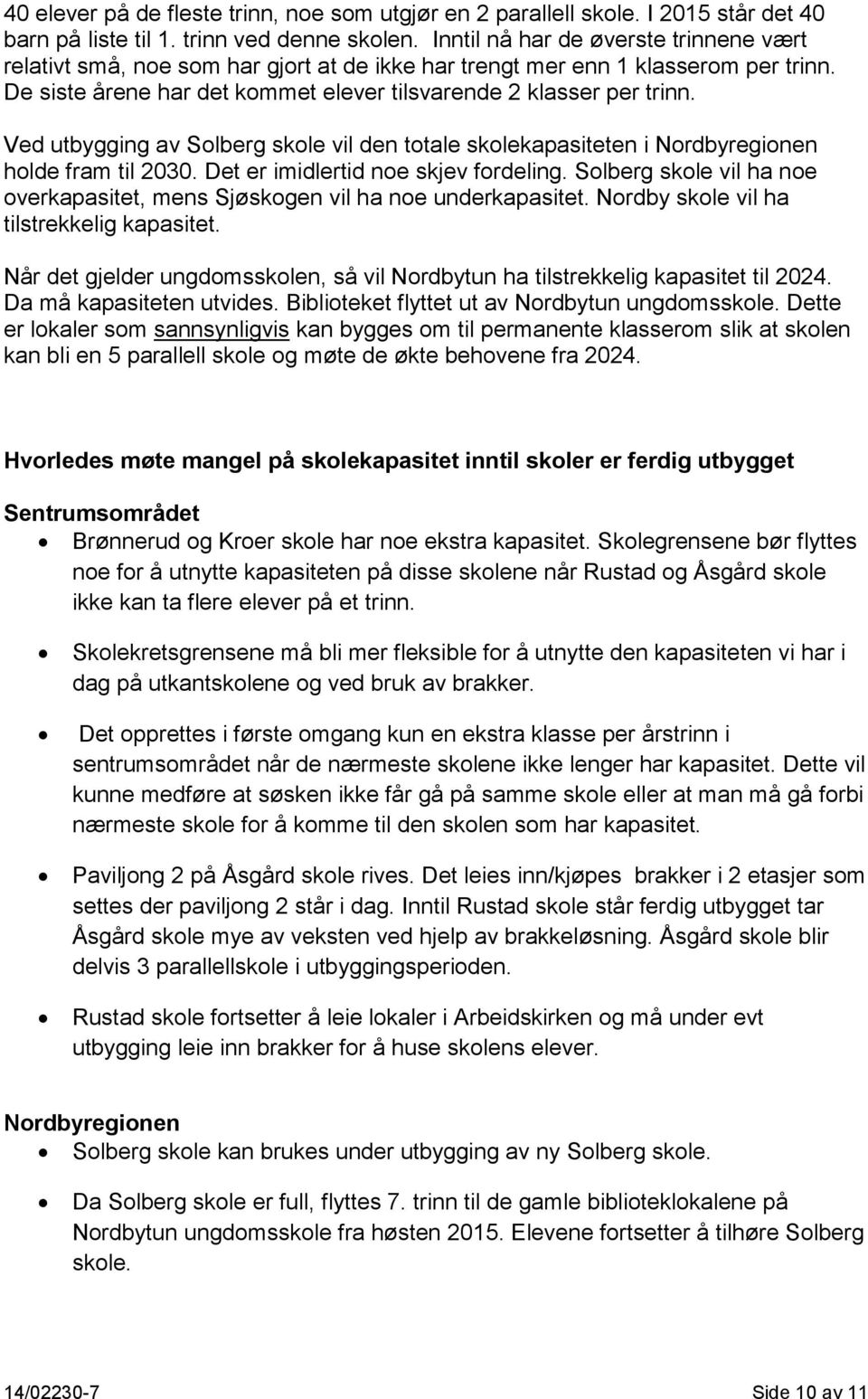 Ved utbygging av Solberg skole vil den totale skolekapasiteten i Nordbyregionen holde fram til 2030. Det er imidlertid noe skjev fordeling.