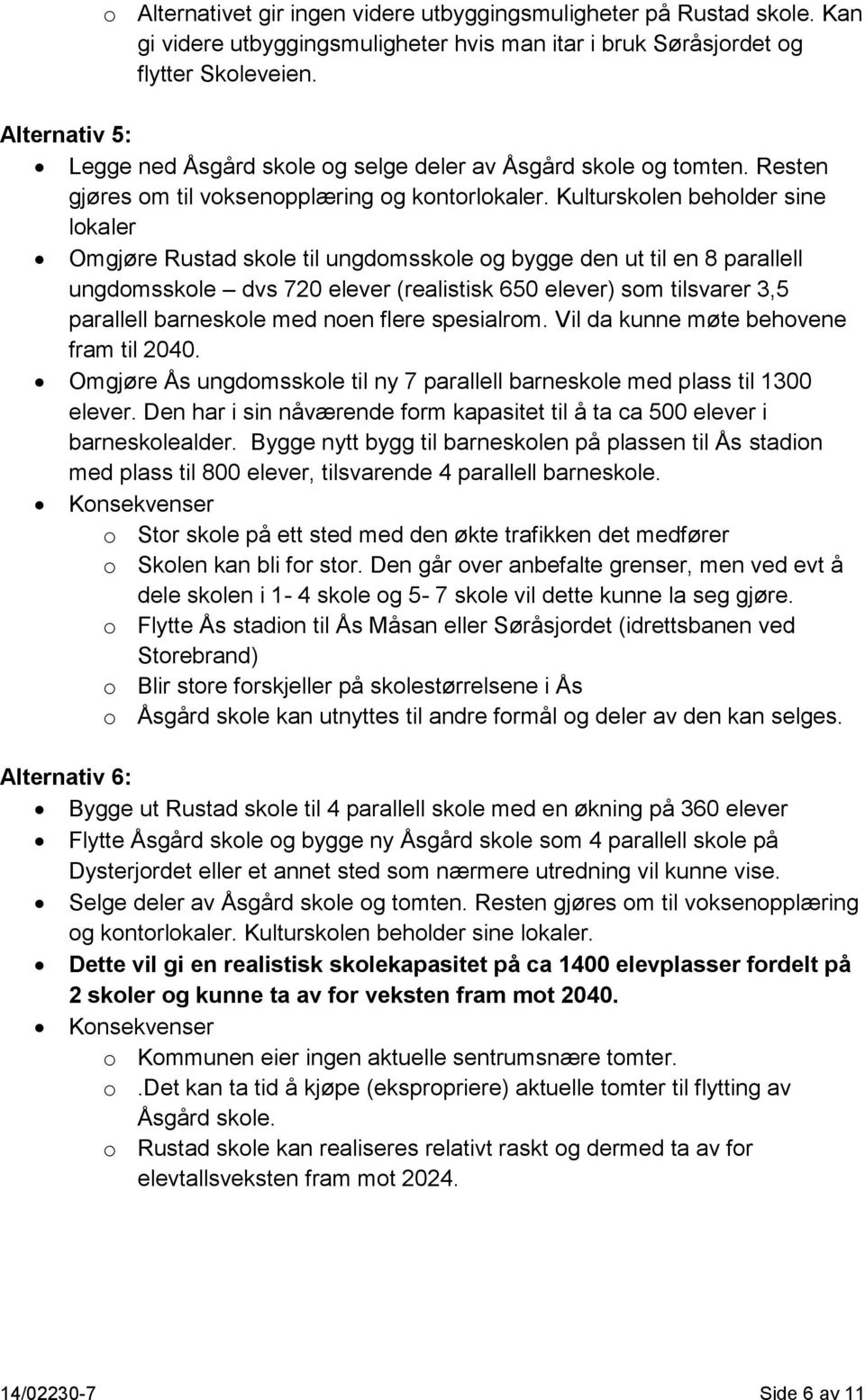 Kulturskolen beholder sine lokaler Omgjøre Rustad skole til ungdomsskole og bygge den ut til en 8 parallell ungdomsskole dvs 720 (realistisk 650 ) som tilsvarer 3,5 parallell barneskole med noen