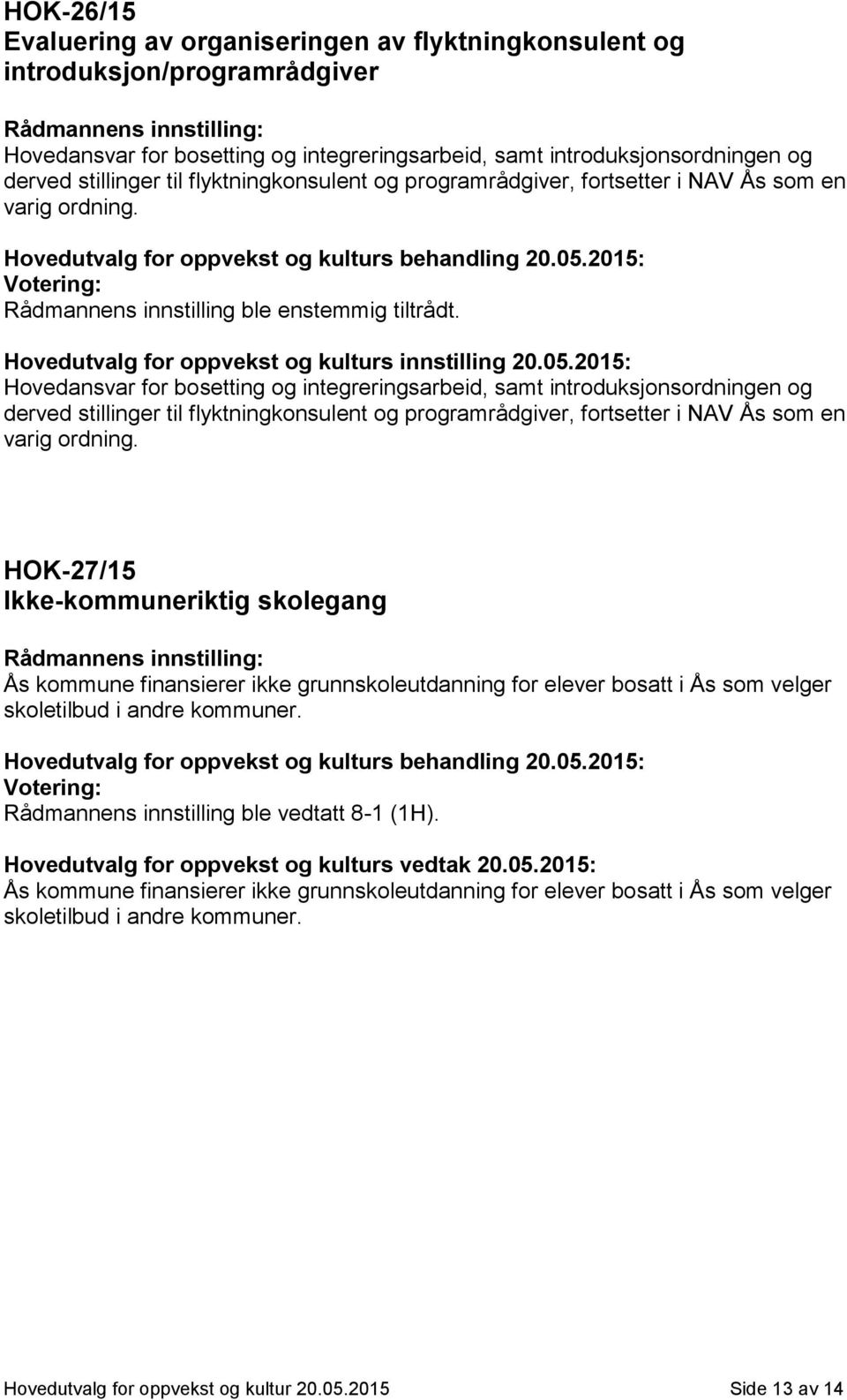 Hovedansvar for bosetting og integreringsarbeid, samt introduksjonsordningen og derved stillinger til  HOK-27/15 Ikke-kommuneriktig skolegang Ås kommune finansierer ikke grunnskoleutdanning for